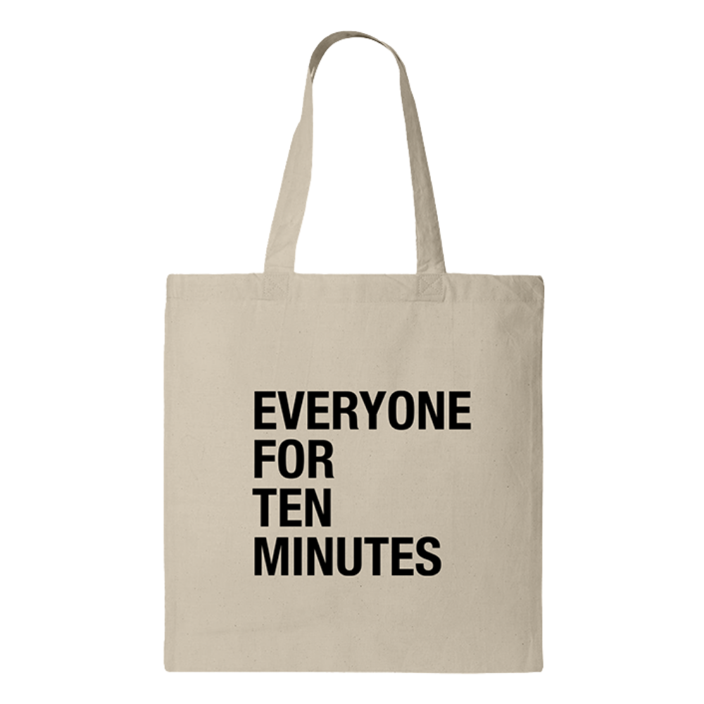 EVERYONE FOR TEN MINUTES TOTE Front